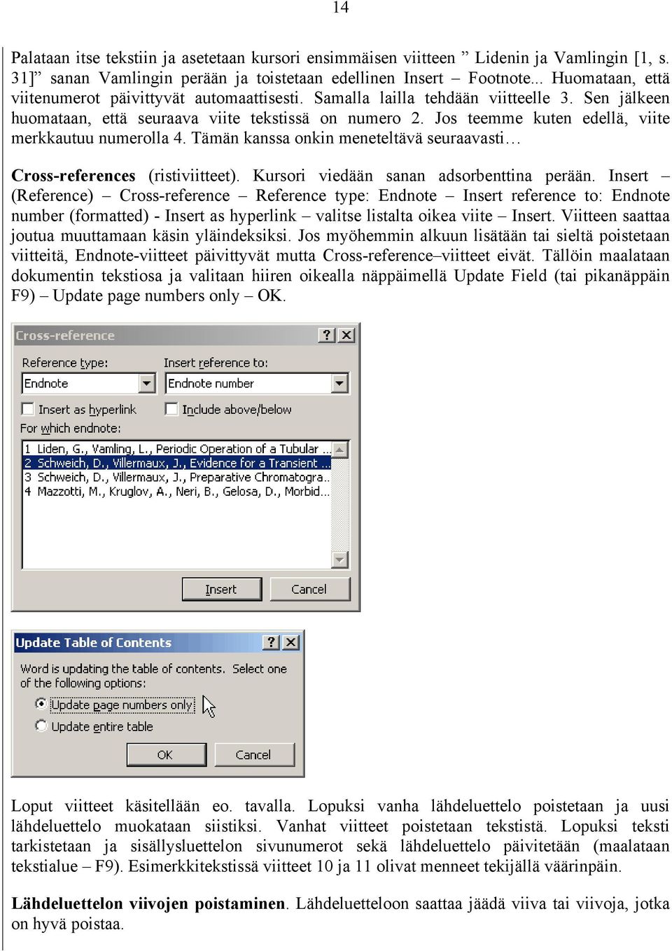 Jos teemme kuten edellä, viite merkkautuu numerolla 4. Tämän kanssa onkin meneteltävä seuraavasti Cross-references (ristiviitteet). Kursori viedään sanan adsorbenttina perään.