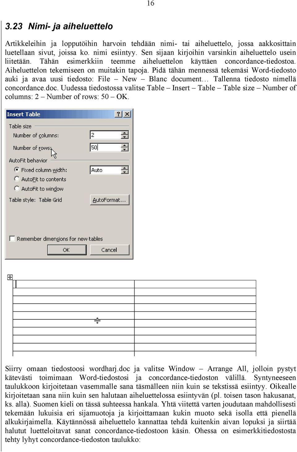 Pidä tähän mennessä tekemäsi Word-tiedosto auki ja avaa uusi tiedosto: File New Blanc document Tallenna tiedosto nimellä concordance.doc. Uudessa tiedostossa valitse Table Insert Table Table size Number of columns: 2 Number of rows: 50 OK.