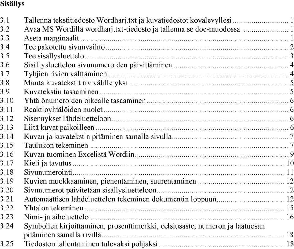 .. 5 3.10 Yhtälönumeroiden oikealle tasaaminen... 6 3.11 Reaktioyhtälöiden nuolet... 6 3.12 Sisennykset lähdeluetteloon... 6 3.13 Liitä kuvat paikoilleen... 6 3.14 Kuvan ja kuvatekstin pitäminen samalla sivulla.