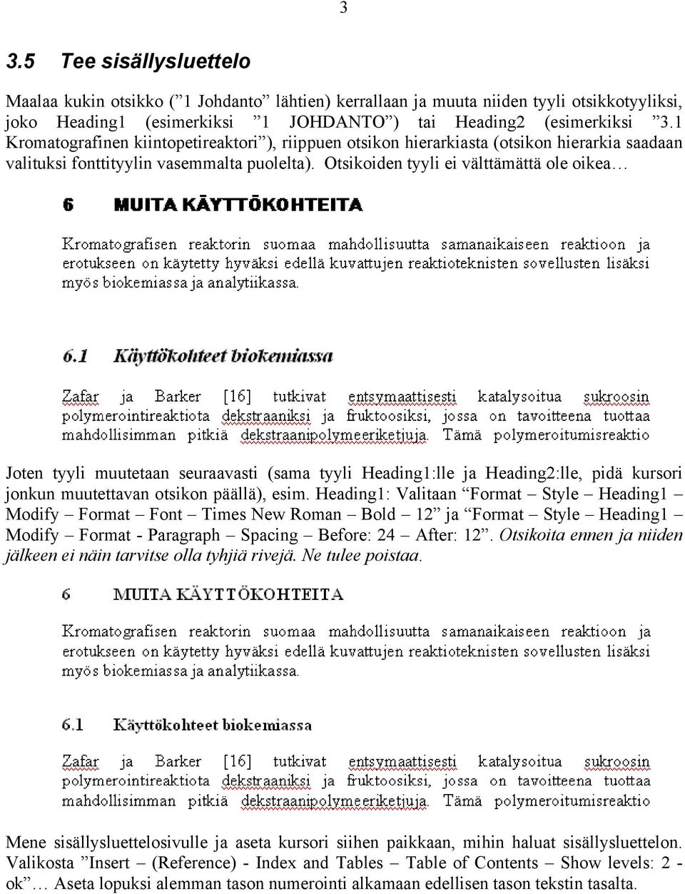 Otsikoiden tyyli ei välttämättä ole oikea Joten tyyli muutetaan seuraavasti (sama tyyli Heading1:lle ja Heading2:lle, pidä kursori jonkun muutettavan otsikon päällä), esim.