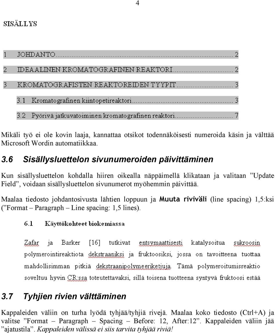 sivunumerot myöhemmin päivittää. Maalaa tiedosto johdantosivusta lähtien loppuun ja Muuta riviväli (line spacing) 1,5:ksi ( Format Paragraph Line spacing: 1,5 lines). 3.