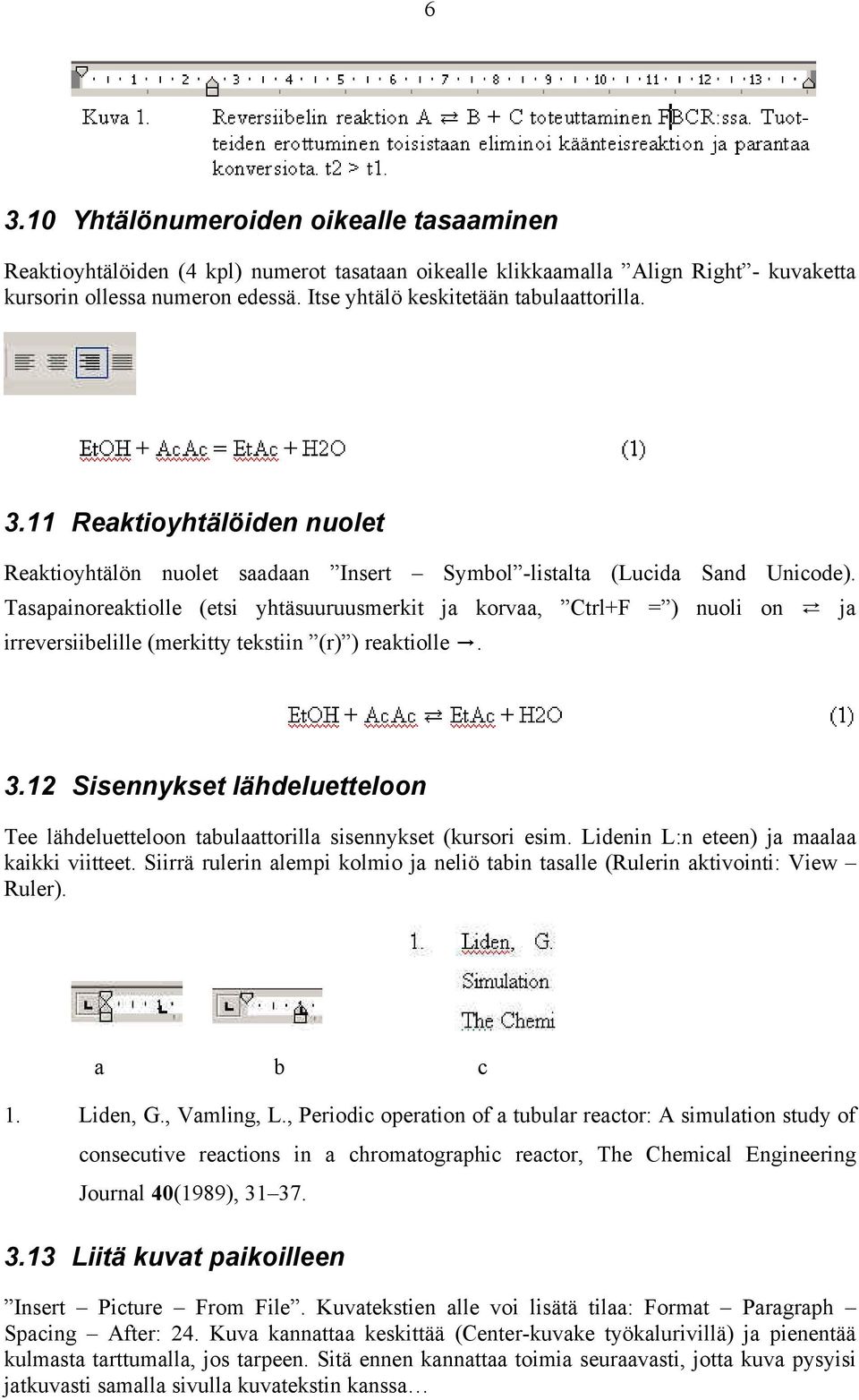 Tasapainoreaktiolle (etsi yhtäsuuruusmerkit ja korvaa, Ctrl+F = ) nuoli on ja irreversiibelille (merkitty tekstiin (r) ) reaktiolle. 3.