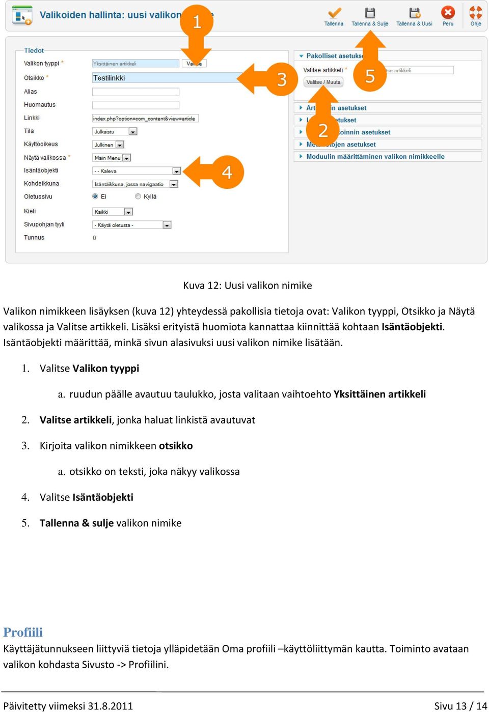 ruudun päälle avautuu taulukko, josta valitaan vaihtoehto Yksittäinen artikkeli 2. Valitse artikkeli, jonka haluat linkistä avautuvat 3. Kirjoita valikon nimikkeen otsikko a.