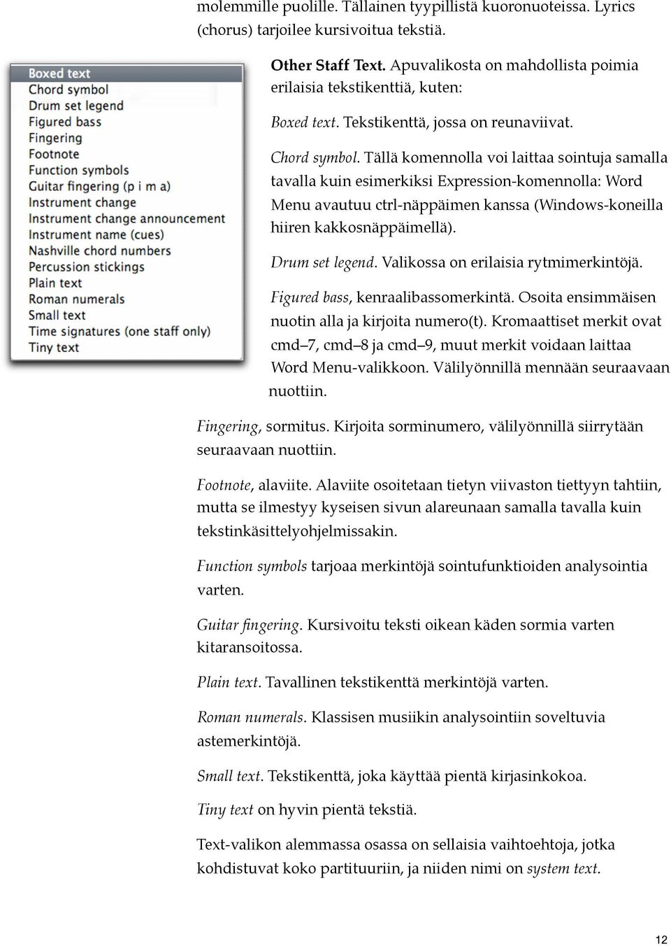 Tällä komennolla voi laittaa sointuja samalla tavalla kuin esimerkiksi Expression-komennolla: Word Menu avautuu ctrl-näppäimen kanssa (Windows-koneilla hiiren kakkosnäppäimellä). Drum set legend.