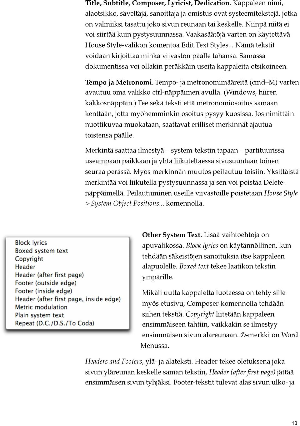 Samassa dokumentissa voi ollakin peräkkäin useita kappaleita otsikoineen. Tempo ja Metronomi. Tempo- ja metronomimääreitä (cmd M) varten avautuu oma valikko ctrl-näppäimen avulla.