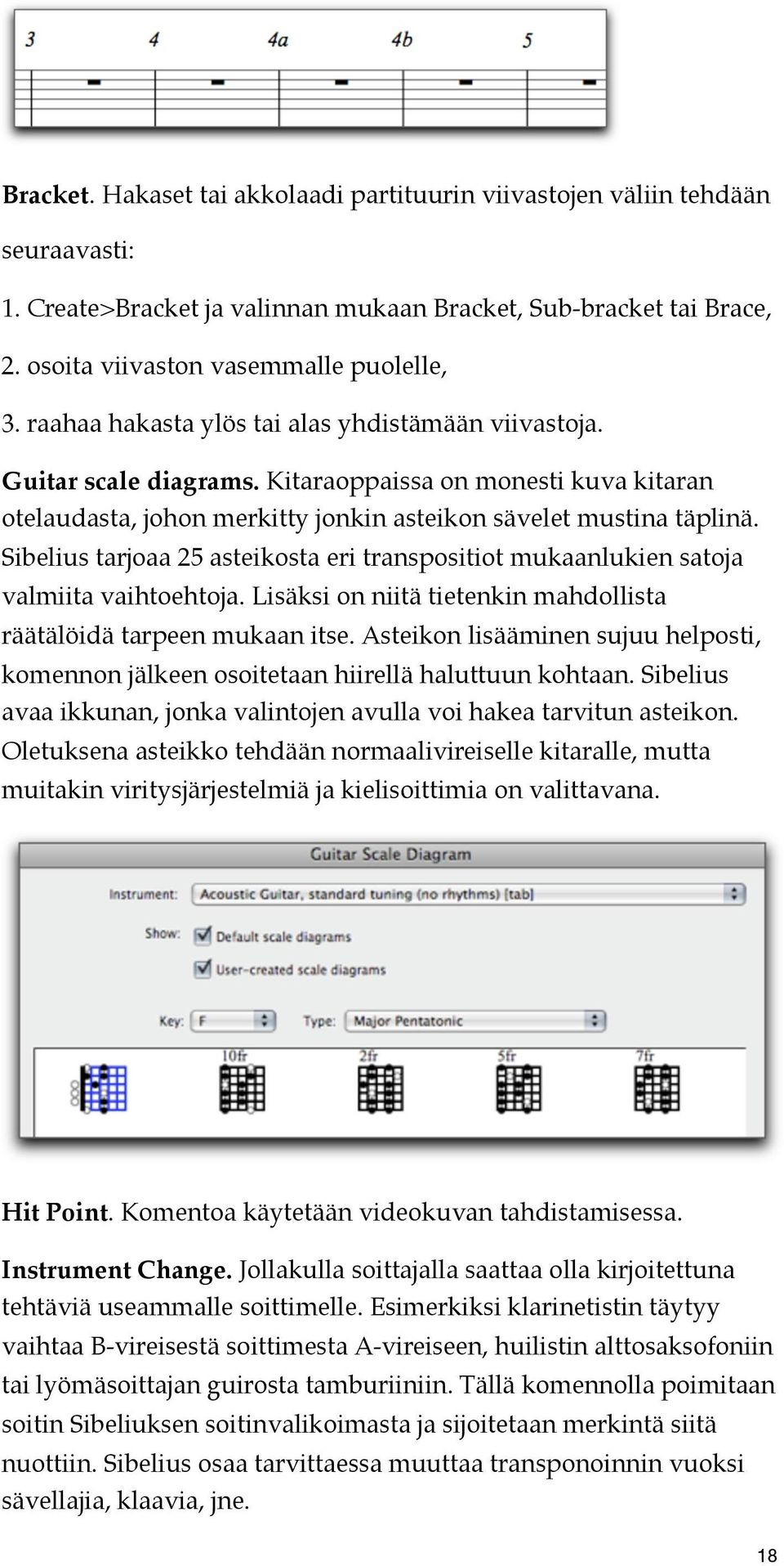 Sibelius tarjoaa 25 asteikosta eri transpositiot mukaanlukien satoja valmiita vaihtoehtoja. Lisäksi on niitä tietenkin mahdollista räätälöidä tarpeen mukaan itse.