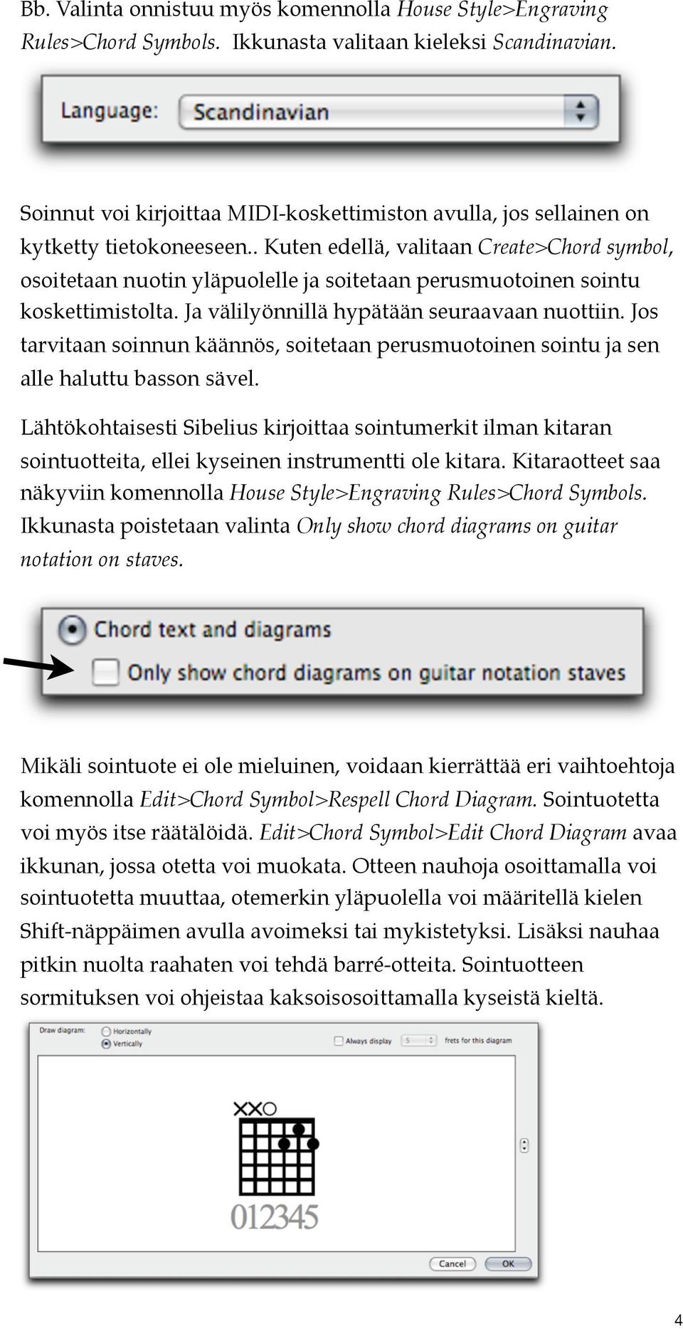 . Kuten edellä, valitaan Create>Chord symbol, osoitetaan nuotin yläpuolelle ja soitetaan perusmuotoinen sointu koskettimistolta. Ja välilyönnillä hypätään seuraavaan nuottiin.