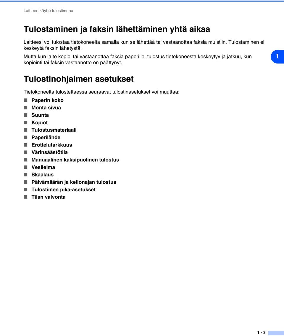 Mutta kun laite kopioi tai vastaanottaa faksia paperille, tulostus tietokoneesta keskeytyy ja jatkuu, kun kopiointi tai faksin vastaanotto on päättynyt.