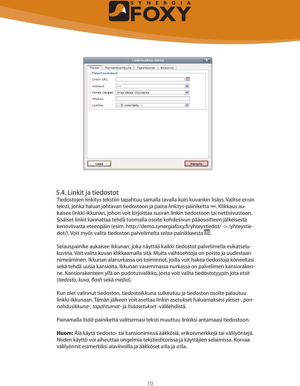 Sisäiset linkit kannattaa tehdä tuomalla osoite kohdesivun pääosoitteen jälkeisestä kenoviivasta eteenpäin (esim. http://demo.synergiafoxy.fi/yhteystiedot/ -> /yhteystiedot/).