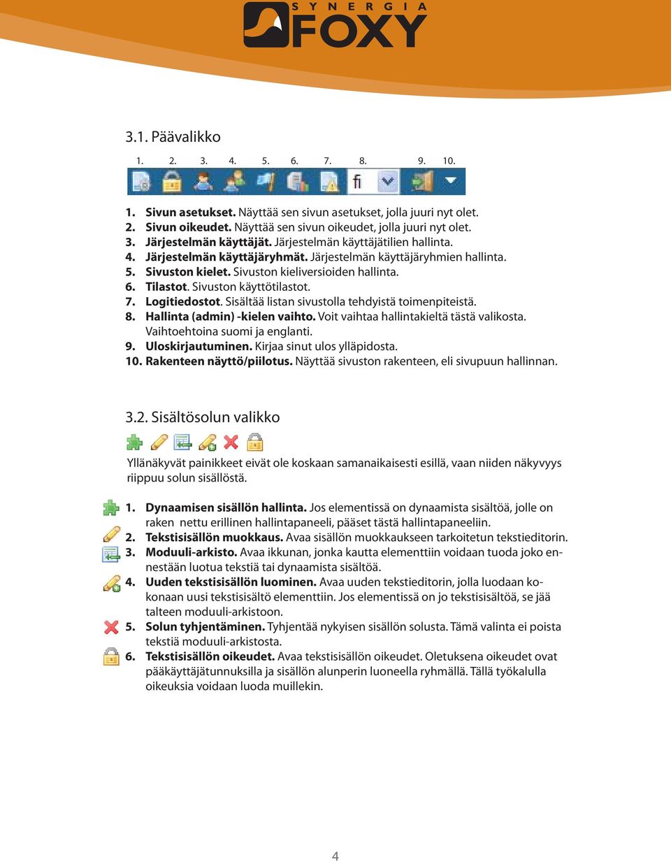 Sivuston käyttötilastot. 7. Logitiedostot. Sisältää listan sivustolla tehdyistä toimenpiteistä. 8. Hallinta (admin) -kielen vaihto. Voit vaihtaa hallintakieltä tästä valikosta.