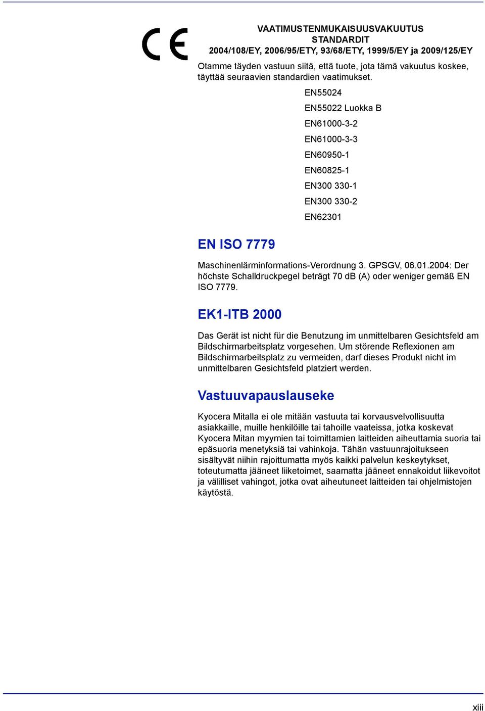 Maschinenlärminformations-Verordnung 3. GPSGV, 06.01.2004: Der höchste Schalldruckpegel beträgt 70 db (A) oder weniger gemäß EN ISO 7779.