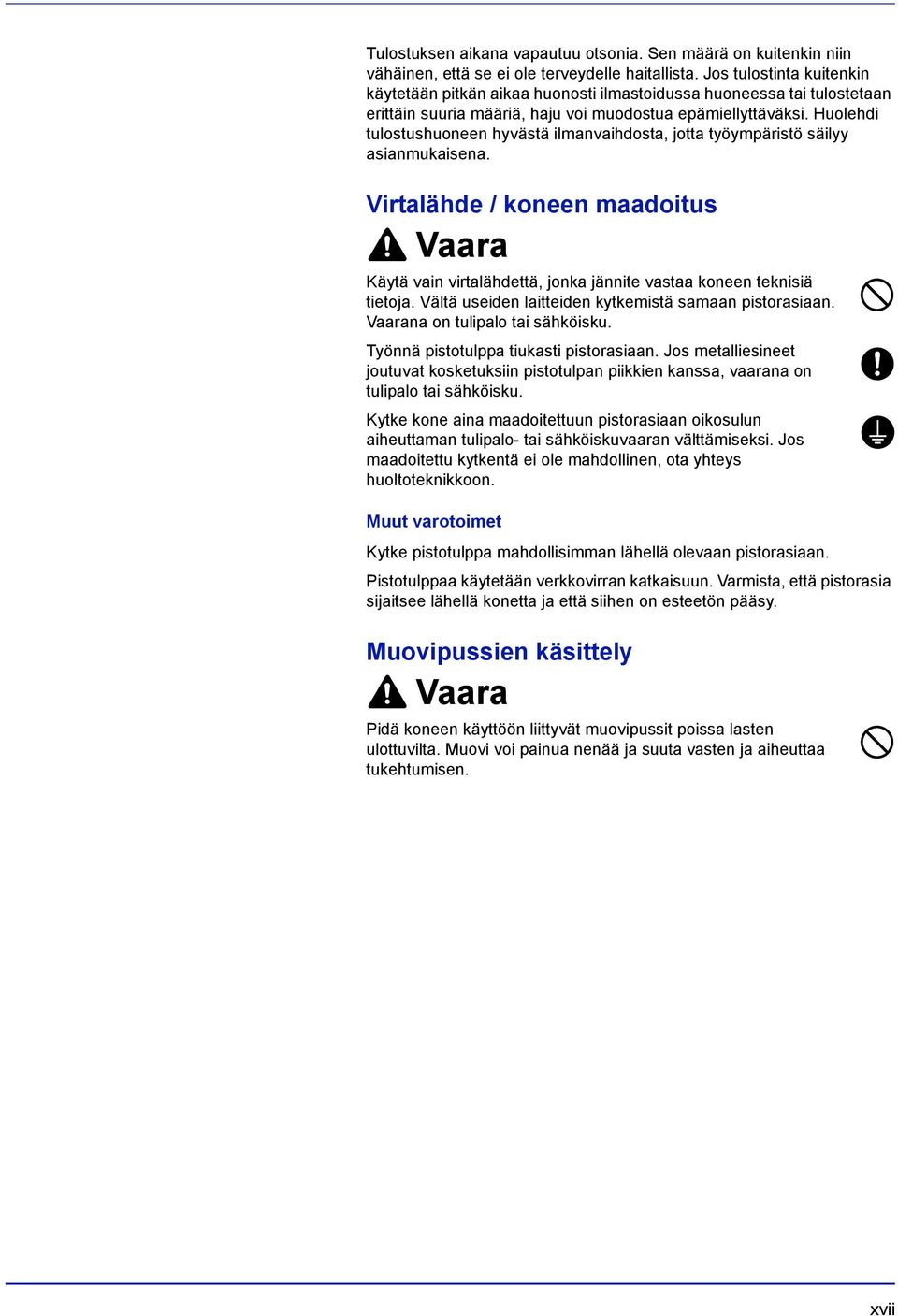 Huolehdi tulostushuoneen hyvästä ilmanvaihdosta, jotta työympäristö säilyy asianmukaisena. Virtalähde / koneen maadoitus Vaara Käytä vain virtalähdettä, jonka jännite vastaa koneen teknisiä tietoja.