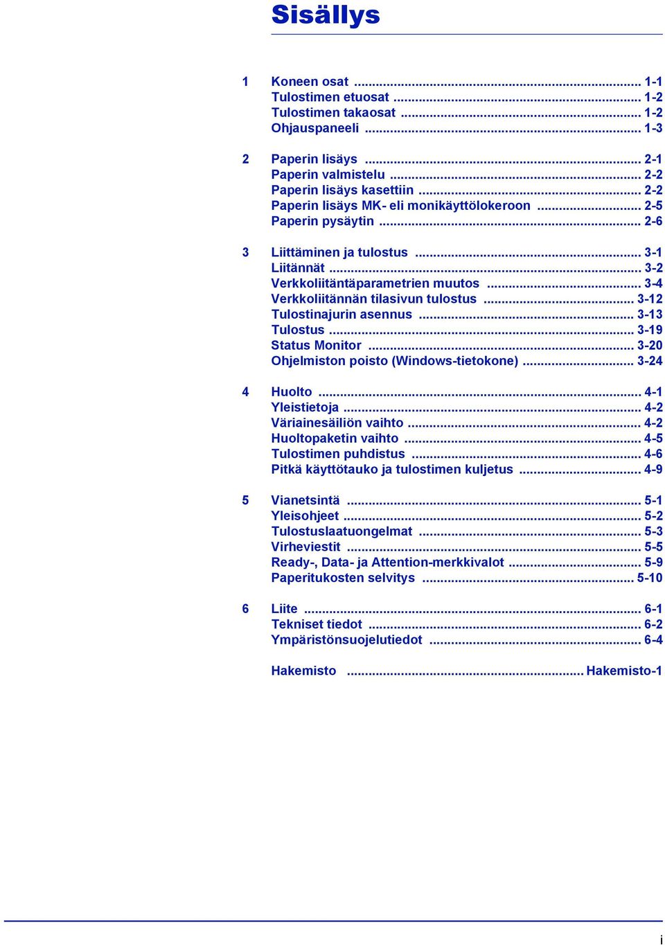 .. 3-4 Verkkoliitännän tilasivun tulostus... 3-12 Tulostinajurin asennus... 3-13 Tulostus... 3-19 Status Monitor... 3-20 Ohjelmiston poisto (Windows-tietokone)... 3-24 4 Huolto... 4-1 Yleistietoja.