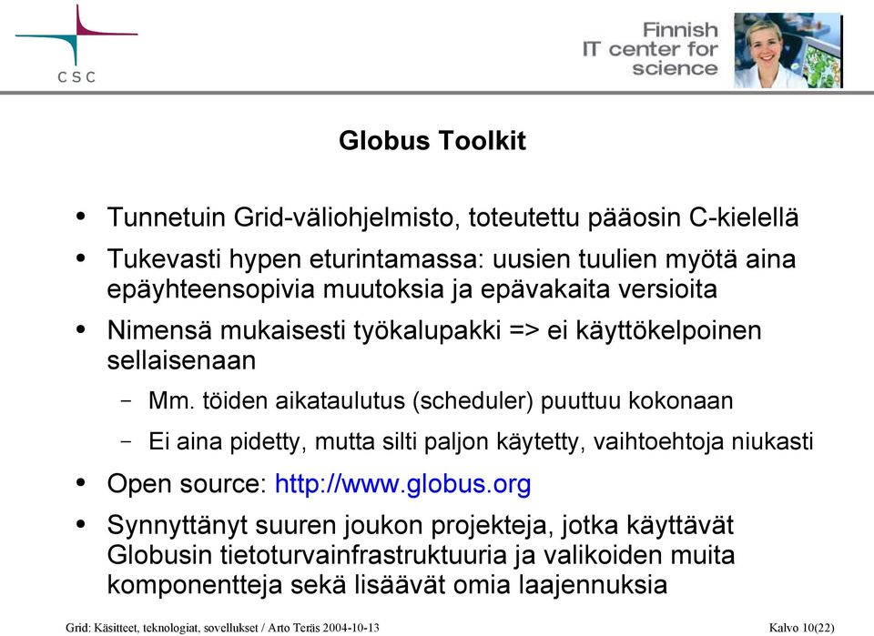 töiden aikataulutus (scheduler) puuttuu kokonaan Ei aina pidetty, mutta silti paljon käytetty, vaihtoehtoja niukasti Open source: http://www.globus.