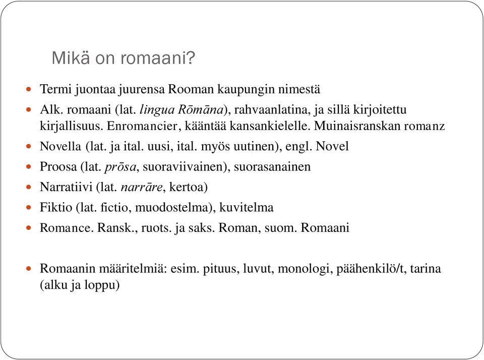 Muinaisranskan romanz Novella (lat. ja ital. uusi, ital. myös uutinen), engl. Novel Proosa (lat.