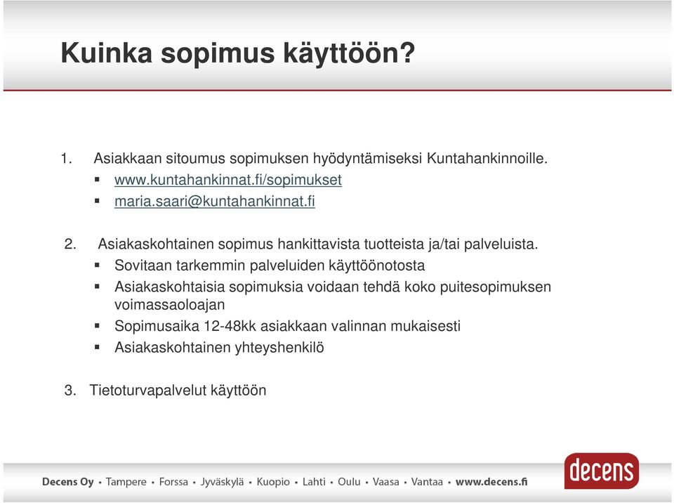 Sovitaan tarkemmin palveluiden käyttöönotosta Asiakaskohtaisia sopimuksia voidaan tehdä koko puitesopimuksen