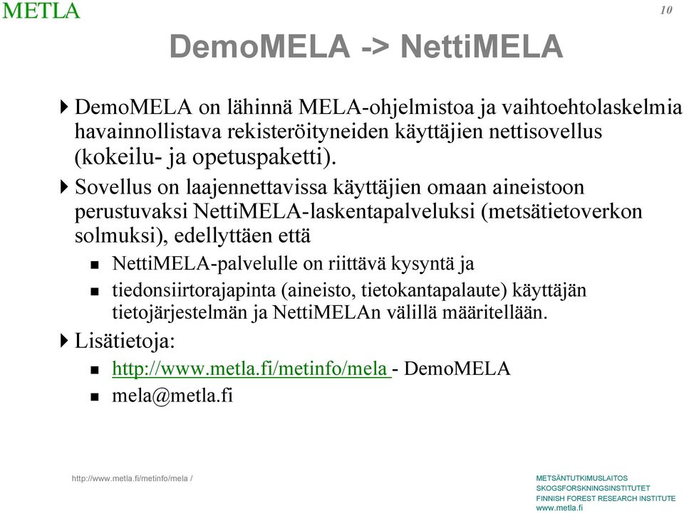 Sovellus on laajennettavissa käyttäjien omaan aineistoon perustuvaksi NettiMELA-laskentapalveluksi (metsätietoverkon solmuksi), edellyttäen
