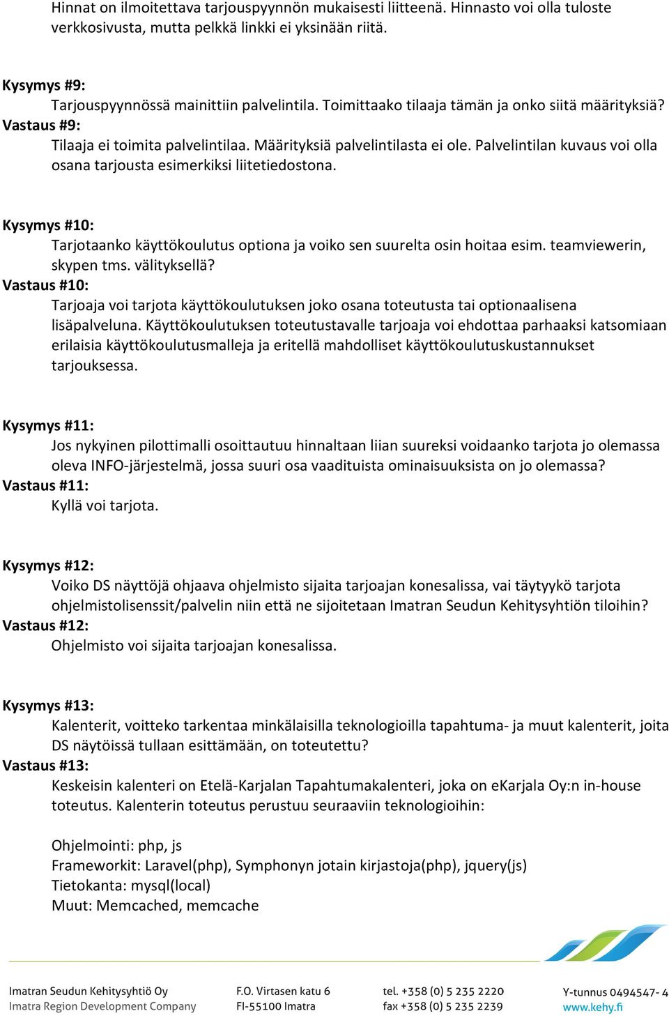 Palvelintilan kuvaus voi olla osana tarjousta esimerkiksi liitetiedostona. Kysymys #10: Tarjotaanko käyttökoulutus optiona ja voiko sen suurelta osin hoitaa esim. teamviewerin, skypen tms.