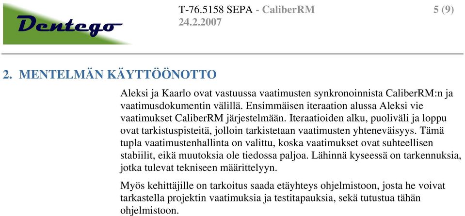 Iteraatioiden alku, puoliväli ja loppu ovat tarkistuspisteitä, jolloin tarkistetaan vaatimusten yhteneväisyys.