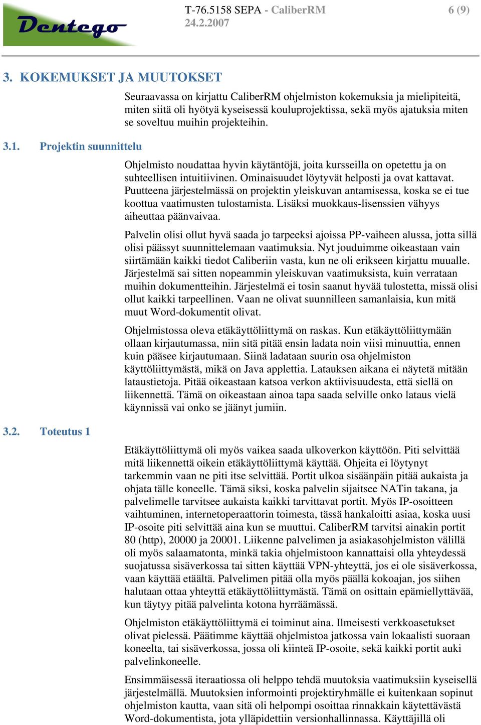 Projektin suunnittelu Seuraavassa on kirjattu CaliberRM ohjelmiston kokemuksia ja mielipiteitä, miten siitä oli hyötyä kyseisessä kouluprojektissa, sekä myös ajatuksia miten se soveltuu muihin