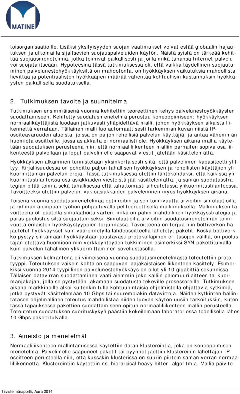 Hypoteesina tässä tutkimuksessa oli, että vaikka täydellinen suojautuminen palvelunestohyökkäyksiltä on mahdotonta, on hyökkäyksen vaikutuksia mahdollista lievittää ja potentiaalisten hyökkääjien