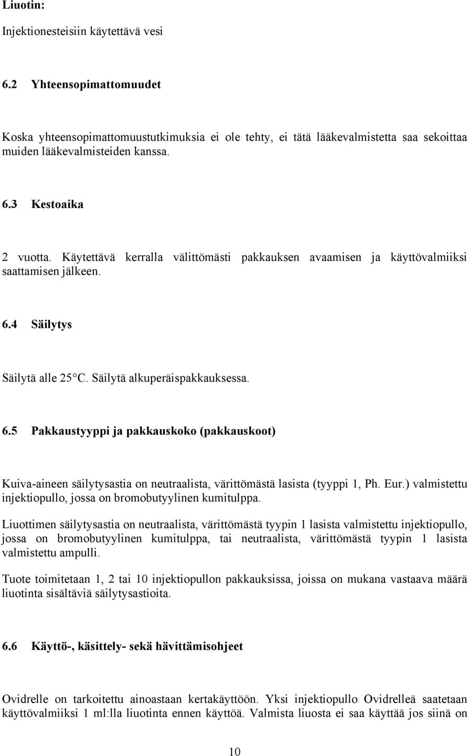 4 Säilytys Säilytä alle 25 C. Säilytä alkuperäispakkauksessa. 6.5 Pakkaustyyppi ja pakkauskoko (pakkauskoot) Kuiva-aineen säilytysastia on neutraalista, värittömästä lasista (tyyppi 1, Ph. Eur.