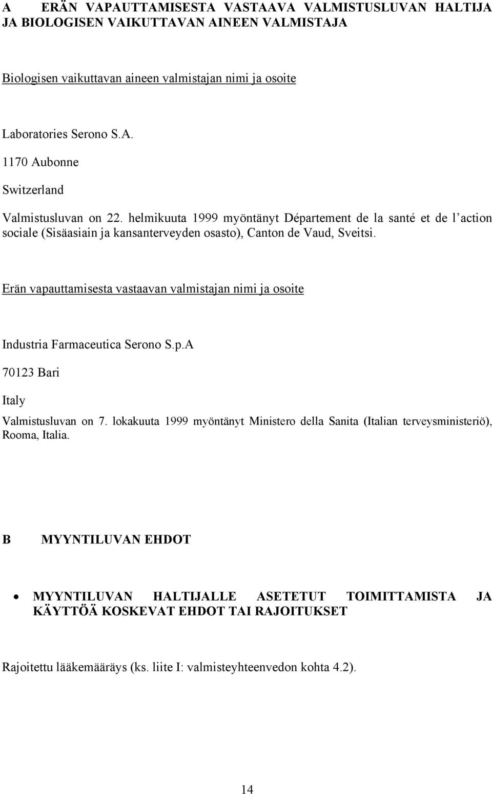 Erän vapauttamisesta vastaavan valmistajan nimi ja osoite Industria Farmaceutica Serono S.p.A 70123 Bari Italy Valmistusluvan on 7.