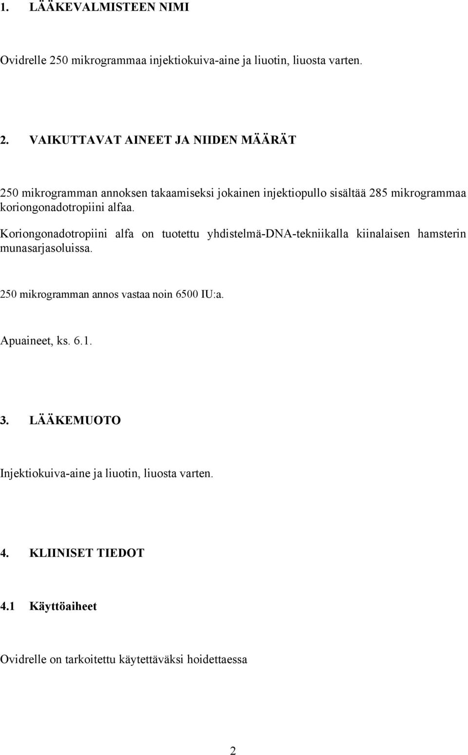 VAIKUTTAVAT AINEET JA NIIDEN MÄÄRÄT 250 mikrogramman annoksen takaamiseksi jokainen injektiopullo sisältää 285 mikrogrammaa