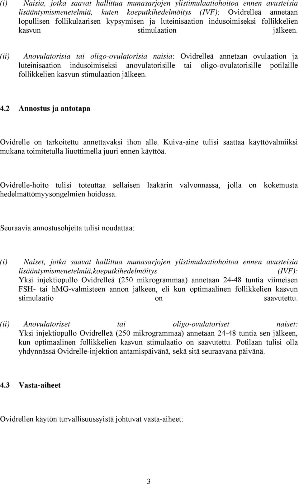 (ii) Anovulatorisia tai oligo-ovulatorisia naisia: Ovidrelleä annetaan ovulaation ja luteinisaation indusoimiseksi anovulatorisille tai oligo-ovulatorisille potilaille follikkelien kasvun