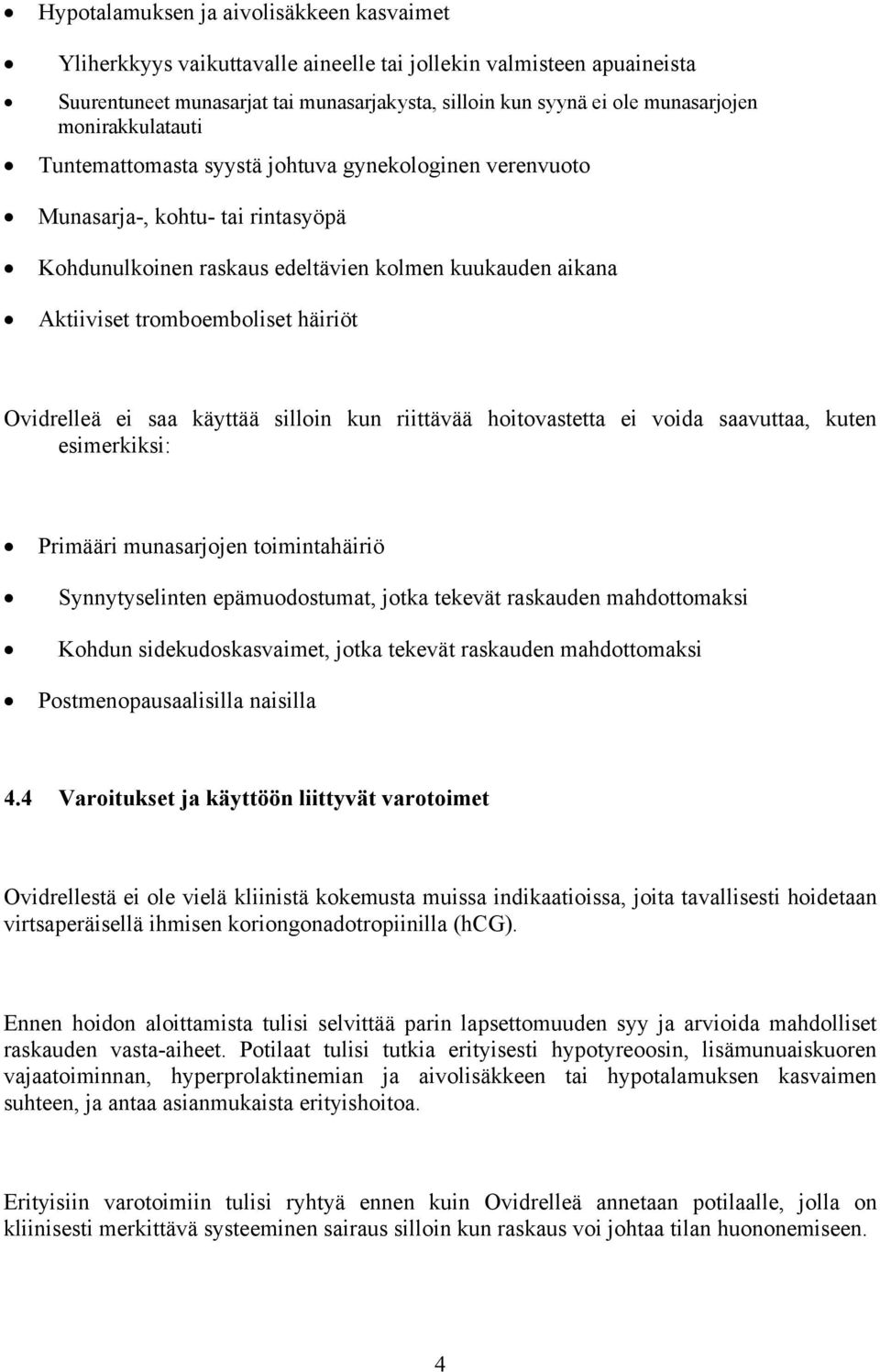 Ovidrelleä ei saa käyttää silloin kun riittävää hoitovastetta ei voida saavuttaa, kuten esimerkiksi: Primääri munasarjojen toimintahäiriö Synnytyselinten epämuodostumat, jotka tekevät raskauden