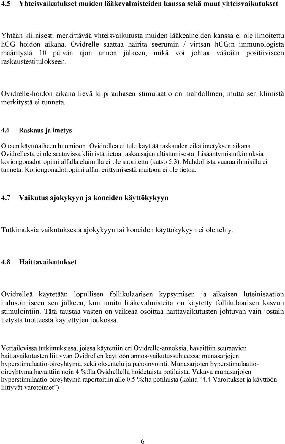 Ovidrelle-hoidon aikana lievä kilpirauhasen stimulaatio on mahdollinen, mutta sen kliinistä merkitystä ei tunneta. 4.