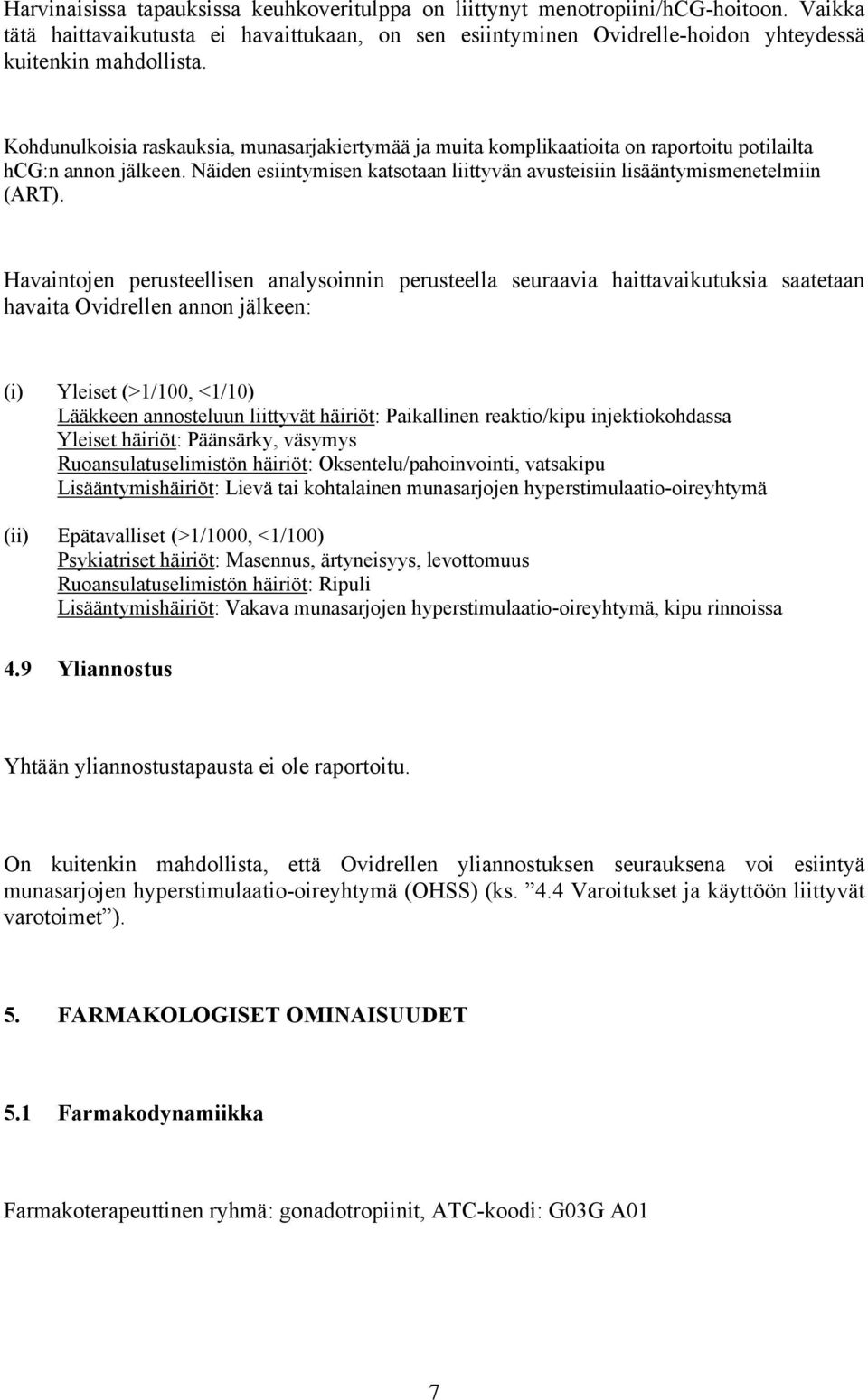 Havaintojen perusteellisen analysoinnin perusteella seuraavia haittavaikutuksia saatetaan havaita Ovidrellen annon jälkeen: (i) Yleiset (>1/100, <1/10) Lääkkeen annosteluun liittyvät häiriöt: