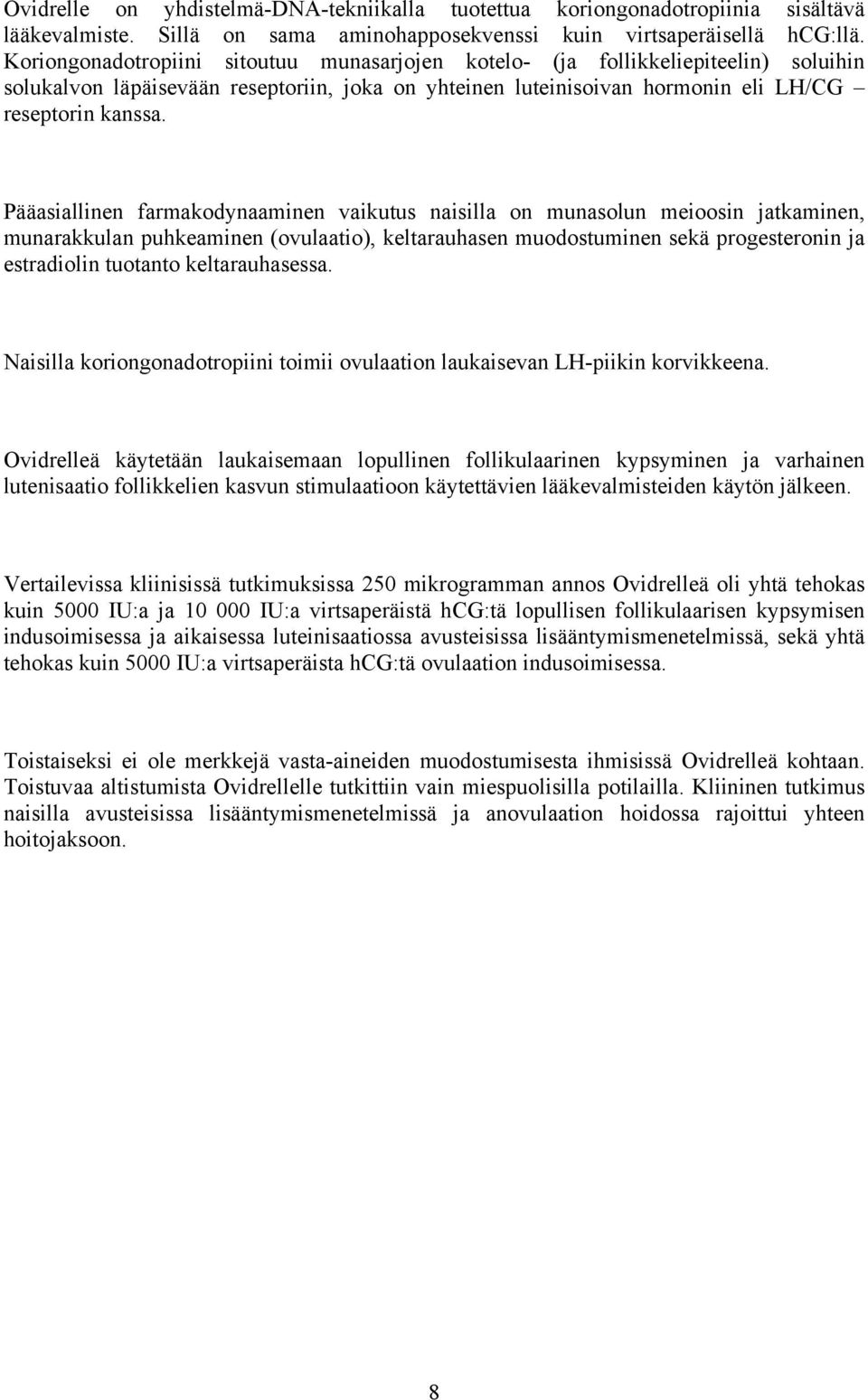 Pääasiallinen farmakodynaaminen vaikutus naisilla on munasolun meioosin jatkaminen, munarakkulan puhkeaminen (ovulaatio), keltarauhasen muodostuminen sekä progesteronin ja estradiolin tuotanto