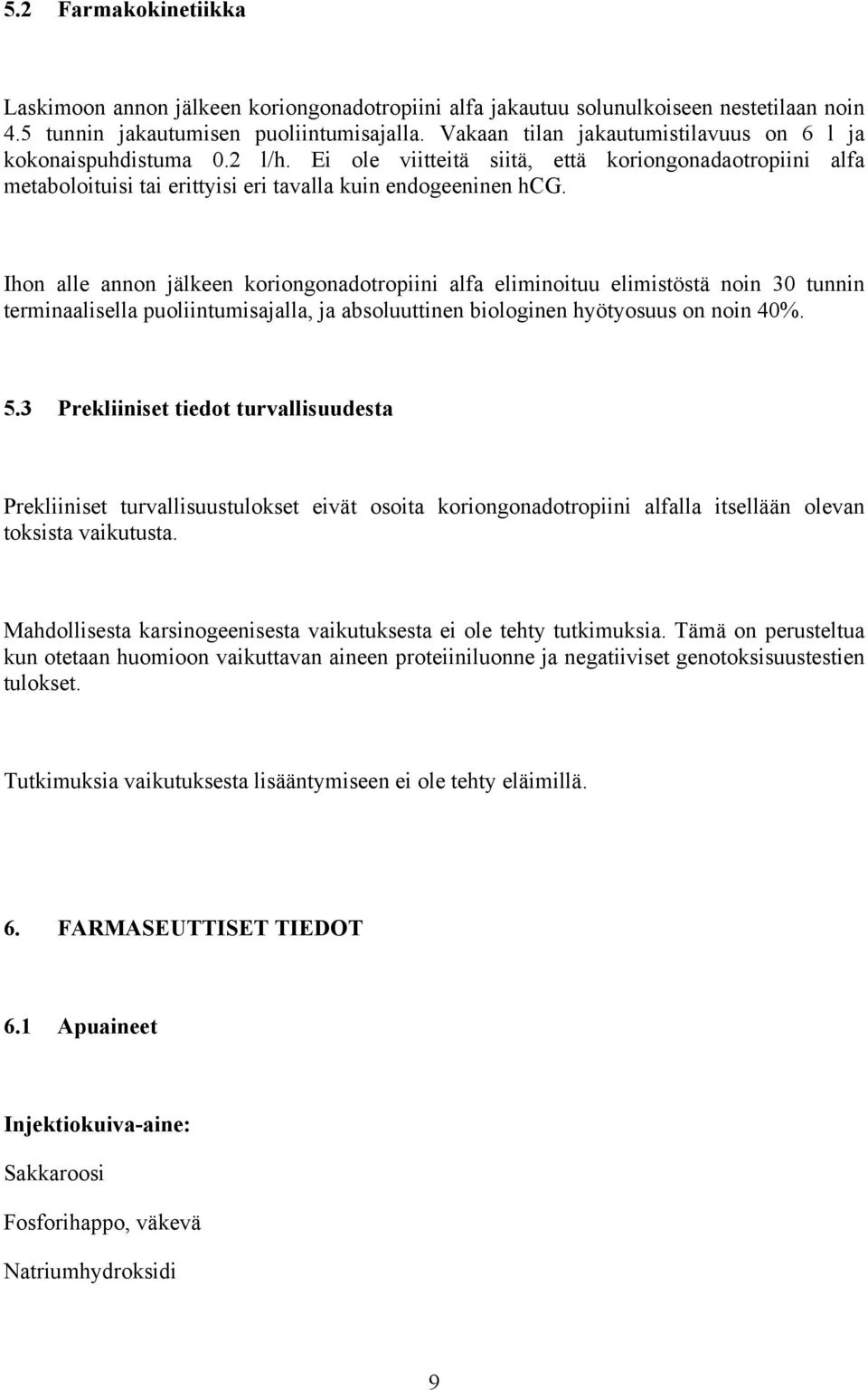 Ihon alle annon jälkeen koriongonadotropiini alfa eliminoituu elimistöstä noin 30 tunnin terminaalisella puoliintumisajalla, ja absoluuttinen biologinen hyötyosuus on noin 40%. 5.