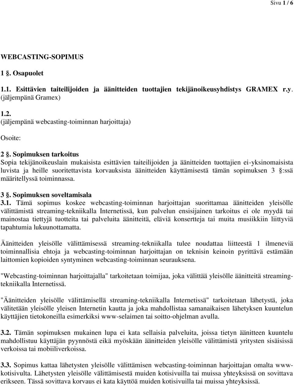 Sopimuksen tarkoitus Sopia tekijänoikeuslain mukaisista esittävien taiteilijoiden ja äänitteiden tuottajien ei-yksinomaisista luvista ja heille suoritettavista korvauksista äänitteiden käyttämisestä