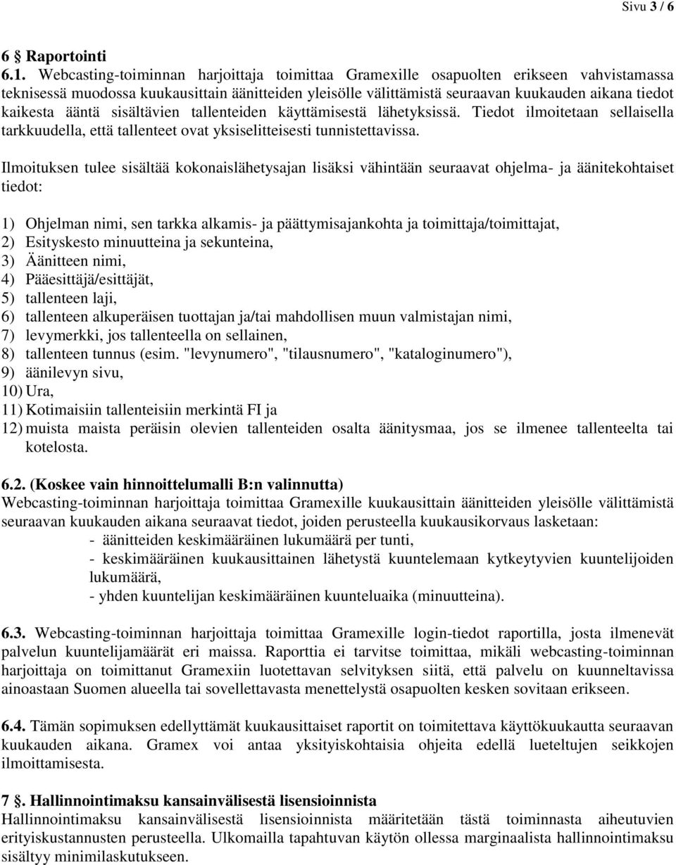 ääntä sisältävien tallenteiden käyttämisestä lähetyksissä. Tiedot ilmoitetaan sellaisella tarkkuudella, että tallenteet ovat yksiselitteisesti tunnistettavissa.