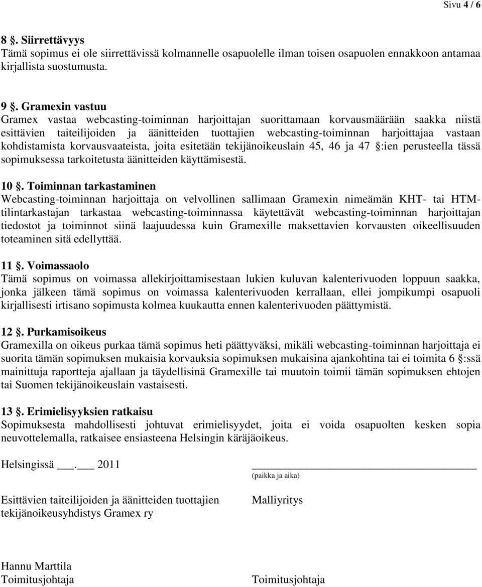 kohdistamista korvausvaateista, joita esitetään tekijänoikeuslain 45, 46 ja 47 :ien perusteella tässä sopimuksessa tarkoitetusta äänitteiden käyttämisestä. 10.