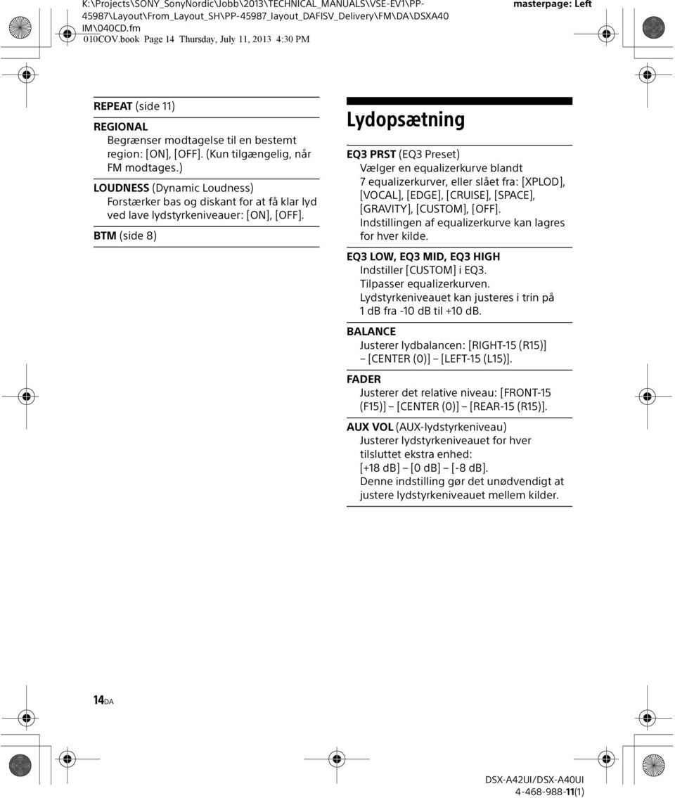 ) LOUDNESS (Dynamic Loudness) Forstærker bas og diskant for at få klar lyd ved lave lydstyrkeniveauer: [ON], [OFF].