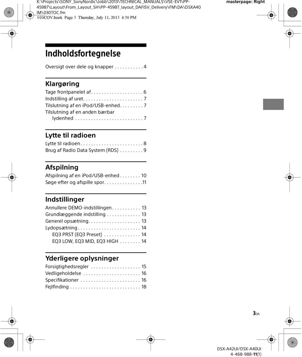 ...................... 7 Tilslutning af en ipod/usb-enhed......... 7 Tilslutning af en anden bærbar lydenhed.......................... 7 Lytte til radioen Lytte til radioen.