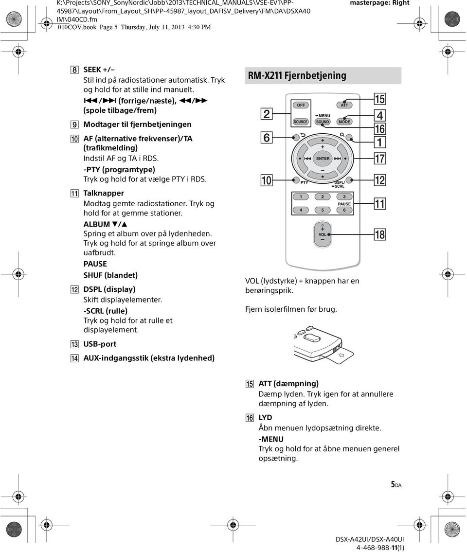 -PTY (programtype) Tryk og hold for at vælge PTY i RDS. Talknapper Modtag gemte radiostationer. Tryk og hold for at gemme stationer. ALBUM / Spring et album over på lydenheden.