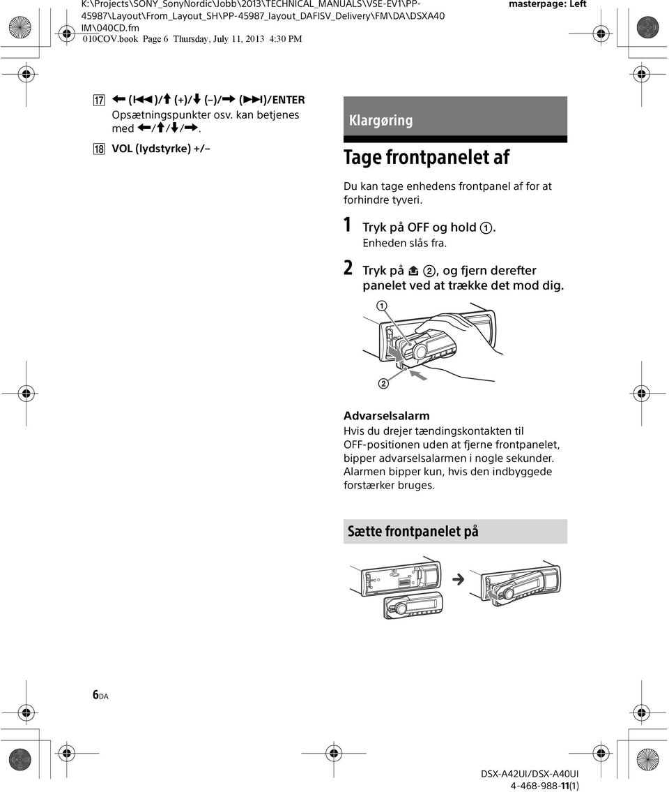 VOL (lydstyrke) +/ Klargøring Tage frontpanelet af Du kan tage enhedens frontpanel af for at forhindre tyveri. 1 Tryk på OFF og hold. Enheden slås fra.