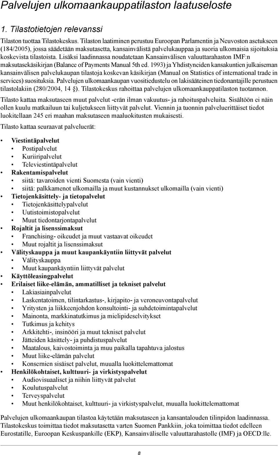 tilastoista. Lisäksi laadinnassa noudatetaan Kansainvälisen valuuttarahaston IMF:n maksutasekäsikirjan (Balance of Payments Manual 5th ed.