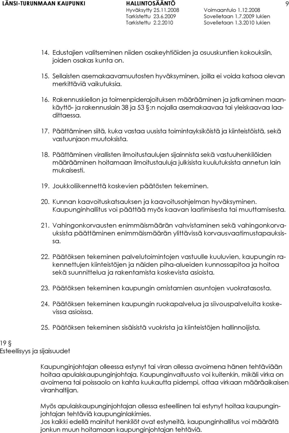 Rakennuskiellon ja toimenpiderajoituksen määrääminen ja jatkaminen maankäyttö- ja rakennuslain 38 ja 53 :n nojalla asemakaavaa tai yleiskaavaa laadittaessa. 17.