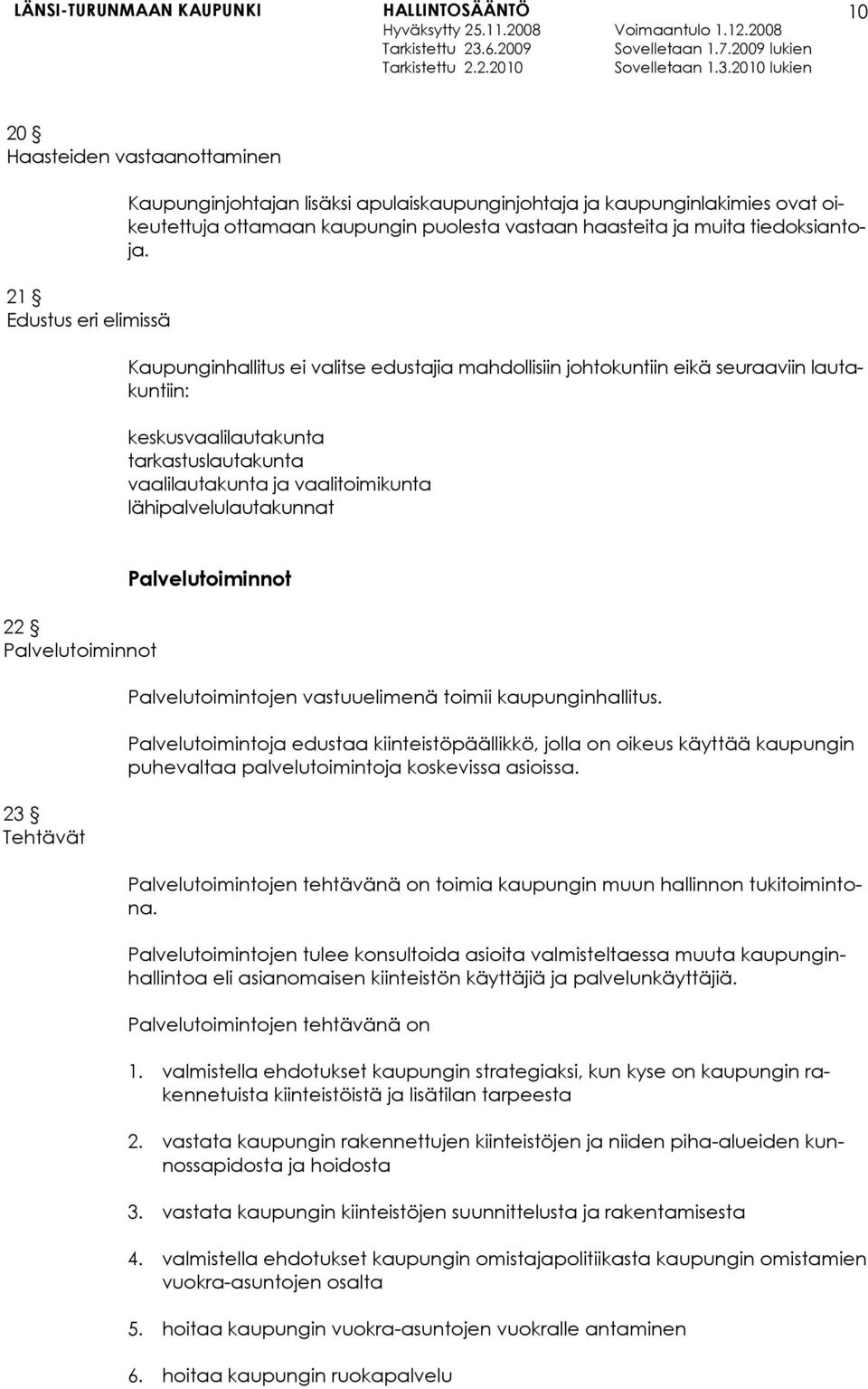 Kaupunginhallitus ei valitse edustajia mahdollisiin johtokuntiin eikä seuraaviin lautakuntiin: keskusvaalilautakunta tarkastuslautakunta vaalilautakunta ja vaalitoimikunta lähipalvelulautakunnat 22