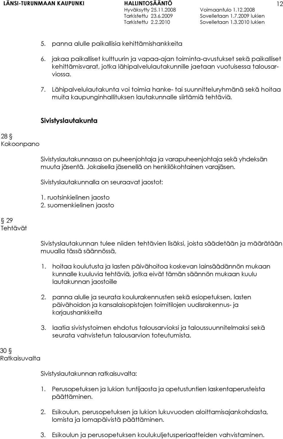 Lähipalvelulautakunta voi toimia hanke- tai suunnitteluryhmänä sekä hoitaa muita kaupunginhallituksen lautakunnalle siirtämiä tehtäviä.