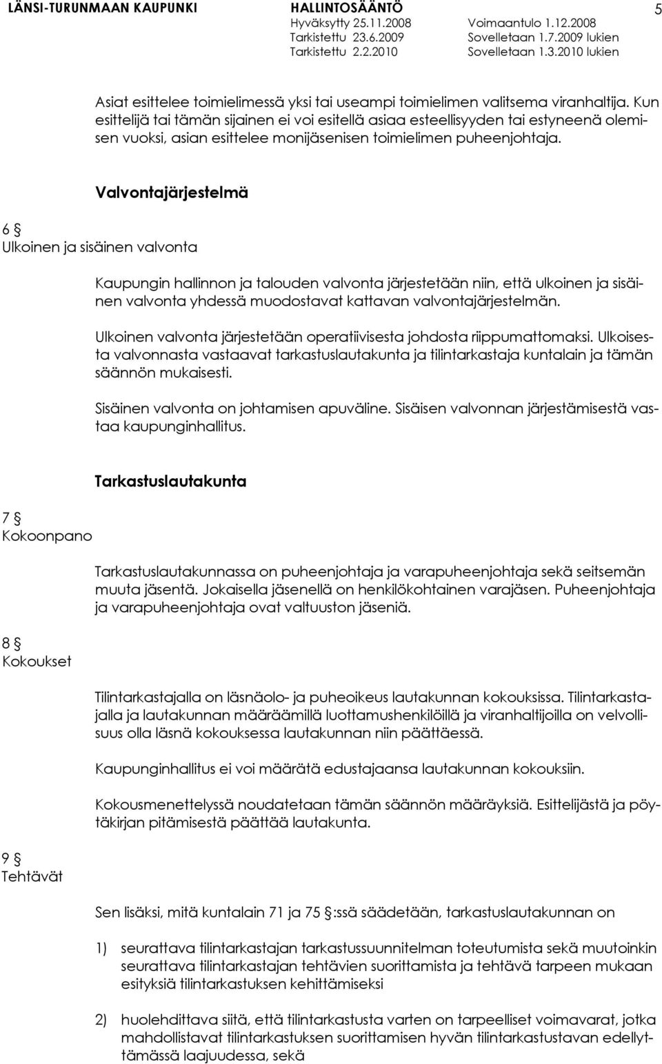 Valvontajärjestelmä 6 Ulkoinen ja sisäinen valvonta Kaupungin hallinnon ja talouden valvonta järjestetään niin, että ulkoinen ja sisäinen valvonta yhdessä muodostavat kattavan valvontajärjestelmän.