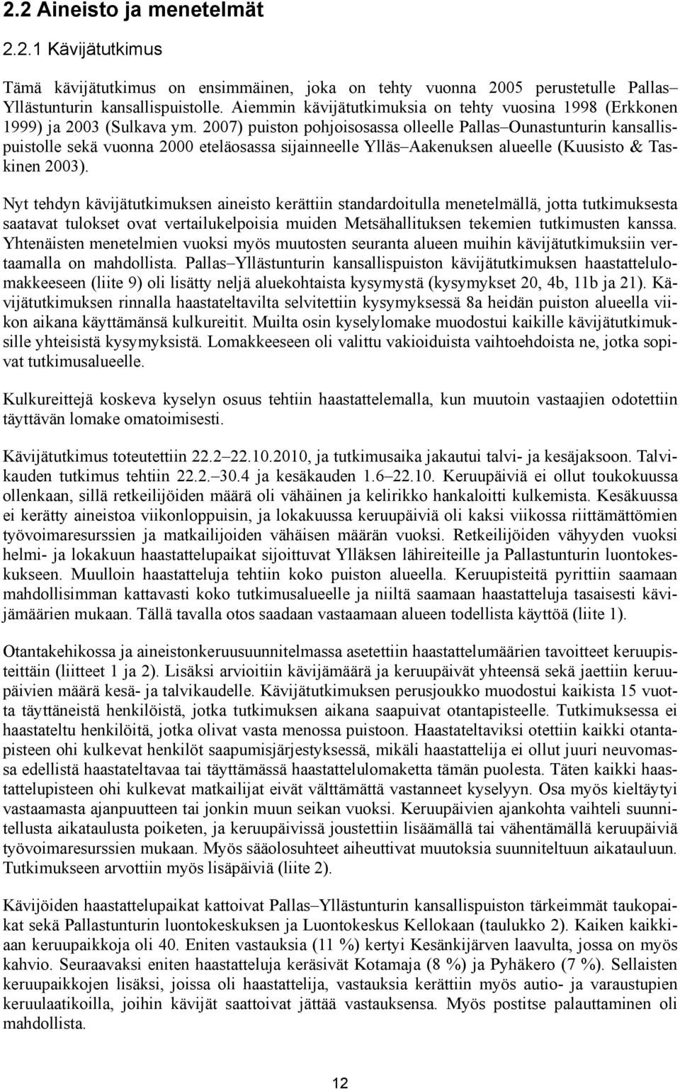 2007) puiston pohjoisosassa olleelle Pallas Ounastunturin kansallispuistolle sekä vuonna 2000 eteläosassa sijainneelle Ylläs Aakenuksen alueelle (Kuusisto & Taskinen 2003).