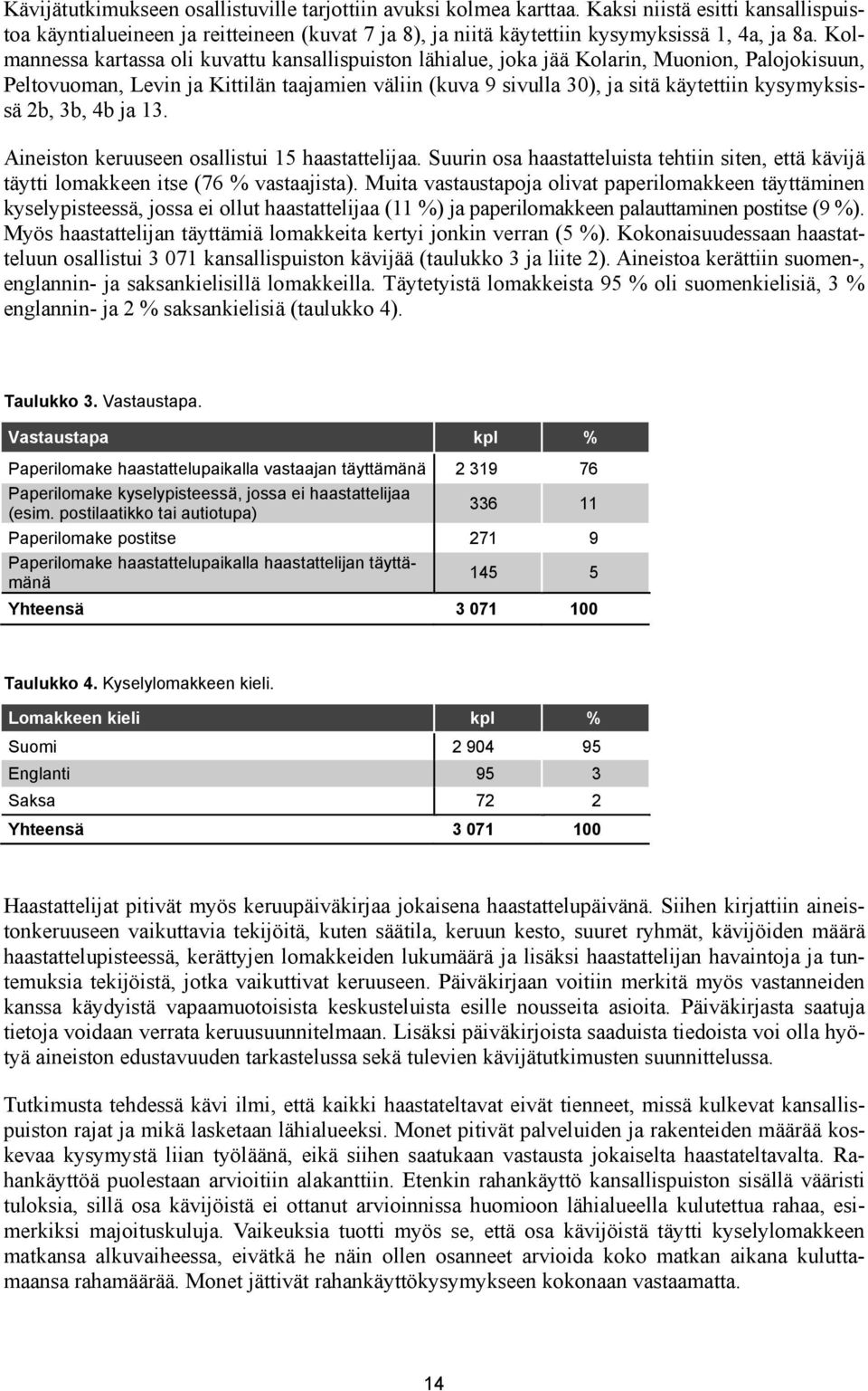 kysymyksissä 2b, 3b, 4b ja 3. Aineiston keruuseen osallistui 5 haastattelijaa. Suurin osa haastatteluista tehtiin siten, että kävijä täytti lomakkeen itse (76 % vastaajista).