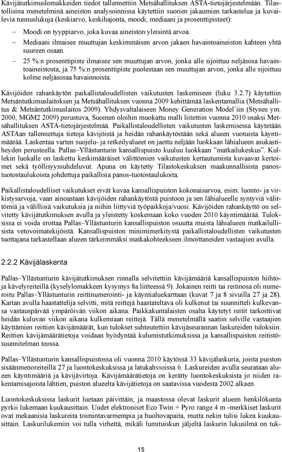 tyyppiarvo, joka kuvaa aineiston yleisintä arvoa. Mediaani ilmaisee muuttujan keskimmäisen arvon jakaen havaintoaineiston kahteen yhtä suureen osaan.