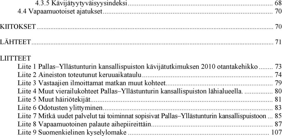 .. 74 Liite 3 Vastaajien ilmoittamat matkan muut kohteet... 79 Liite 4 Muut vierailukohteet Pallas Yllästunturin kansallispuiston lähialueella.